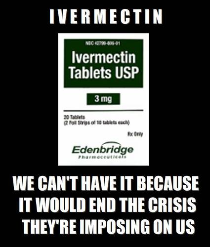 IVERMECTIN - We can't have it because it would end the crisis they're imposing on us